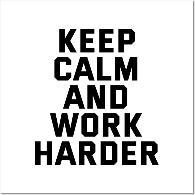 Keep Calm And Work Harder Wall Art by Texevod